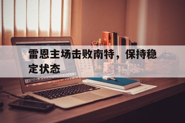 雷恩主场击败南特，保持稳定状态